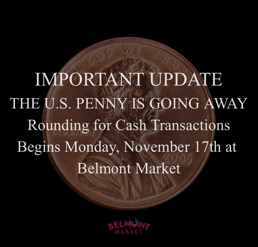 Important Update The USA PENNY IS GOING AWAY Rounding for cash transactions begins monday november 17th at Belmont Market